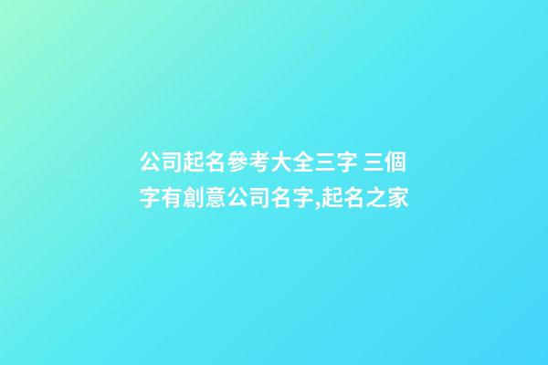 公司起名參考大全三字 三個字有創意公司名字,起名之家